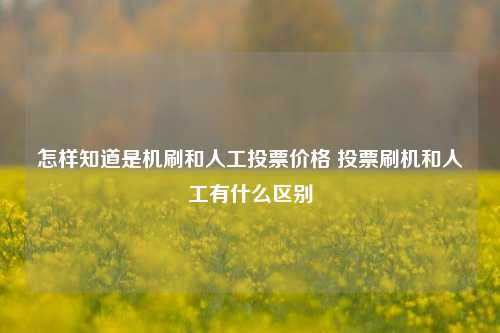 怎样知道是机刷和人工投票价格 投票刷机和人工有什么区别