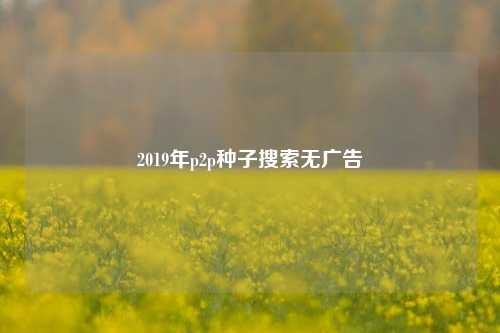 2019年p2p种子搜索无广告