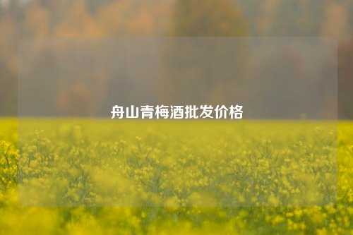 舟山青梅酒批发价格